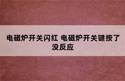 电磁炉开关闪红 电磁炉开关键按了没反应